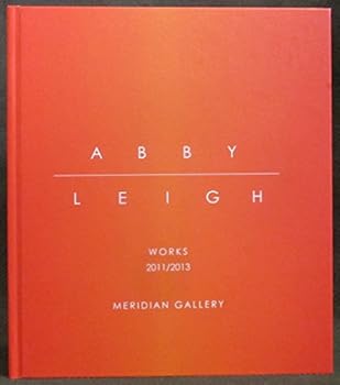 Abby Leigh: Works 2011/2013
