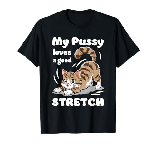 My Pussy Loves A Good Stretch Funny Stretching Cat T-Shirt