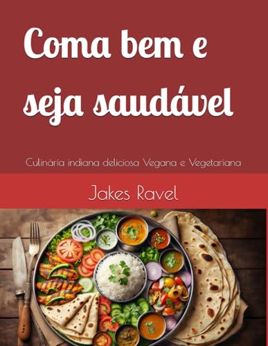 Coma bem e seja saudável!: Culinária indiana deliciosa Vegana e Vegetariana (Portuguese Edition)