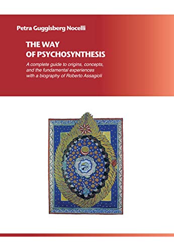 The Way of Psychosynthesis: A complete guide to the origins, concepts, and the fundamental experiences, with a biography of Roberto Assagioli