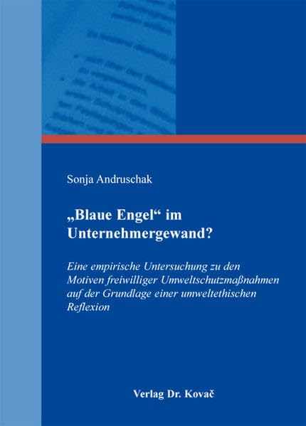 "Blaue Engel" im Unternehmergewand?: Eine empirische Untersuchung zu den Motiven freiwilliger Umweltschutzmaßnahmen auf der Grundlage einer umweltethischen Reflexion (Ethik in Forschung und Praxis)