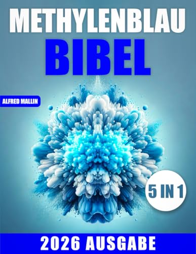 Die Methylenblau-Bibel: [5 in 1] Revolutionäre Behandlungen für Mitochondrien-Dysfunktionen und alle Krankheiten | Das Potenzial von Methylenblau für das allgemeine Wohlbefinden entfalten