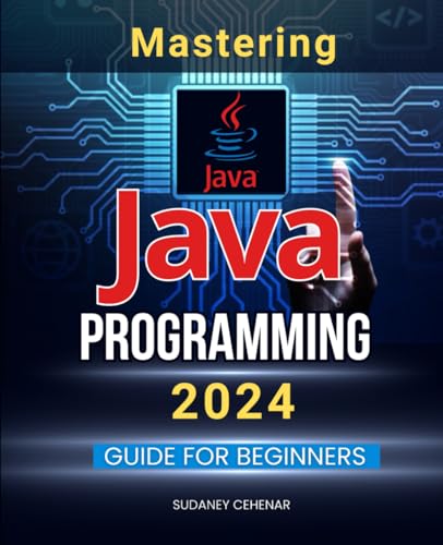 Independently Published Sudaney Cehenar Mastering Java Programming 2024 Guide For Beginners: Java Mastery 2024 - A Beginner'S Comprehensive Guide To Java cover