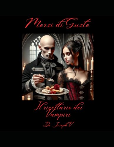 MORSI DI GUSTO IL RICETTARIO DEI VAMPIRI: UN VIAGGIO CULINARIO TRA MISTERO, PASSIONE E SAPORI IMMORTALI