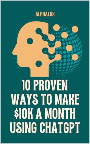 10 Proven Ways to Make $10K a Month Using ChatGPT: