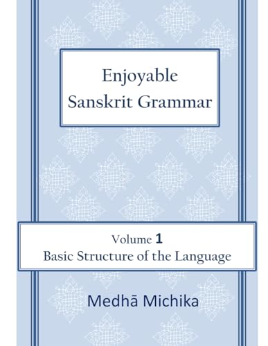 Enjoyable Sanskrit Grammar Volume 1 Basic Structure of the Language