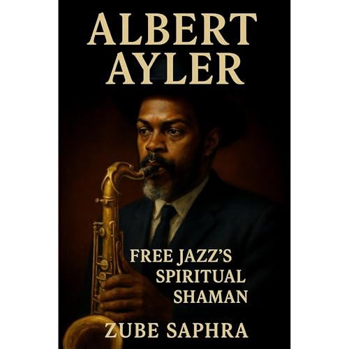 Audiobook: Albert Ayler: Free Jazz&amp;rsquo;s Spiritual Shaman by Zube Saphra episode artwork