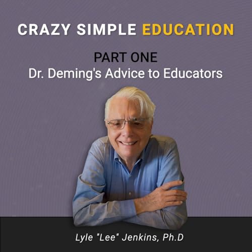 Dr. Deming's Advice to Educators: Crazy Simple Education (Part 1)