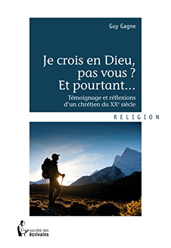 Télécharger Je crois en Dieu, pas vous ? Et pourtant...: Témoignage et réflexions d'un chrétien du XXe siècl Livre eBook France