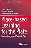 Place-based Learning for the Plate: Hunting, Foraging and Fishing for Food (Environmental Discourses in Science Education, Band 6)