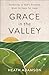 Grace in the Valley: Awakening to God's Presence When He Feels Far Away