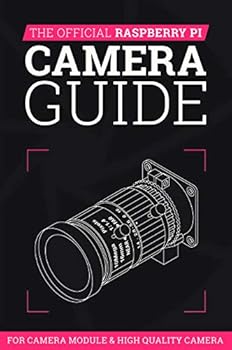 Paperback The Official Raspberry Pi Camera Guide 2020: For Camera Module & High Quality Camera (The Official Raspberry Pi Camera Guide: For Camera Module & High Quality Camera) Book