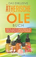 Das exklusive Ätherische Öle Buch: Lernen Sie, wie Sie Ihre eigenen ätherischen Öle selber herstellen können und wie diese Sie bei Allergien oder Ihrem Immunsystem unterstützen B08DC1Z8XS Book Cover