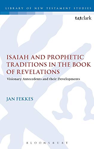Isaiah and Prophetic Traditions in the Book of Revelation: Visionary Antecedents and their Development (The Library of New Testament Studies)