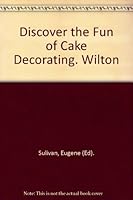 Discover the Fun of Cake Decorating. Wilton B01EMST1MS Book Cover