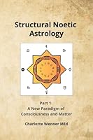 Structural Noetic Astrology: Part 1: A New Paradigm of Consciousness and Matter 908332740X Book Cover
