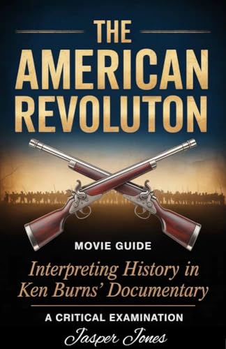 The American Revolution Movie Guide : Interpreting History in Ken Burns’ Documentary A Critical Examination