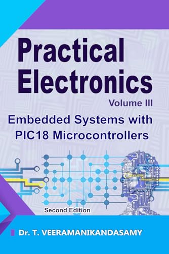 Practical Electronics (Volume III): Embedded Systems with PIC18 Microcontrollers: Second Edition