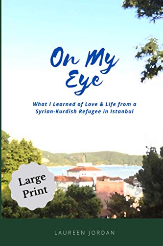 On My Eye: What I Learned of Love & Life from a Syrian-Kurdish Refugee in Istanbul - Large Print Edition
