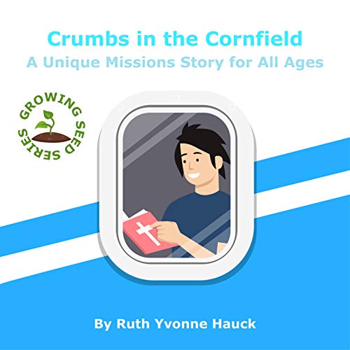 Crumbs in The Cornfield: A Unique Missions Story for All Ages (Growing Seed Series Book 1)