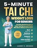5-Minute Tai Chi for Weight Loss for Seniors: Burn Belly Fat, Balance Metabolism and Support Joints: A 30-Day Gentle Routine to Calm Your Nerves and ... (The 5-Minute Tai Chi for Seniors Series)
