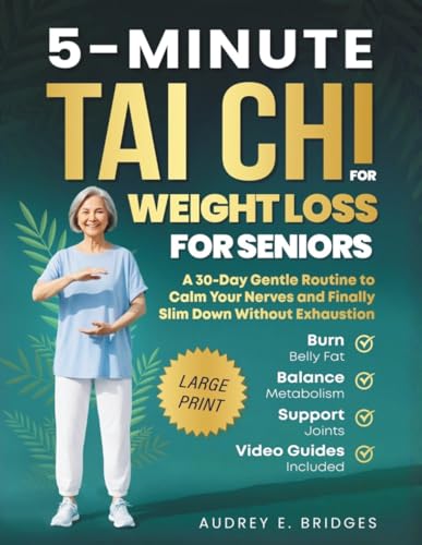 5-Minute Tai Chi for Weight Loss for Seniors: Burn Belly Fat, Balance Metabolism and Support Joints: A 30-Day Gentle Routine to Calm Your Nerves and ... (The 5-Minute Tai Chi for Seniors Series)