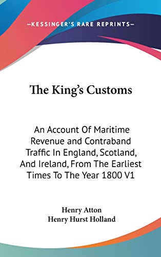 The King's Customs: An Account Of Maritime Revenue and Contraband Traffic In England, Scotland, And Ireland, From The Earliest Times To The Year 1800 V1