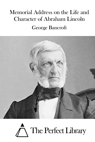 Memorial Address on the Life and Character of Abraham Lincoln (Perfect Library)