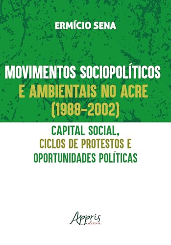 Movimentos sociopolíticos e ambientais no Acre (1998-2002): Capital social, ciclos de protestos e oportunidades políticas