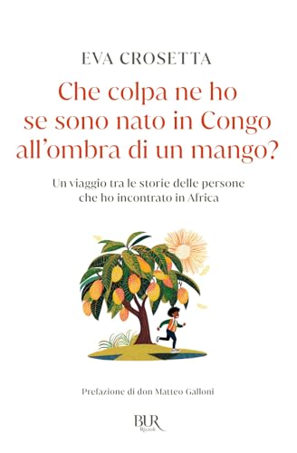 Che colpa ne ho se sono nato in Congo all'ombra di un mango? Un viaggio tra le storie delle persone che ho incontrato in Afr