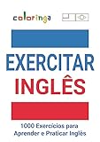 Exercitar Inglês - Livro com mais de 1000 Exercícios para Aprender e Praticar Inglês de Forma Fácil em Casa