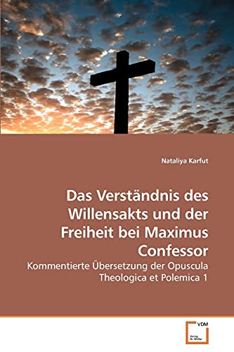 Das Verständnis des Willensakts und der Freiheit bei Maximus Confessor: Kommentierte Übersetzung der Opuscula Theologica et Polemica 1