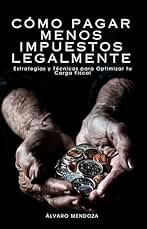 Cómo Pagar Menos Impuestos Legalmente: Estrategias y Técnicas para Optimizar tu Carga Fiscal