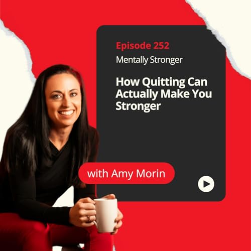 252 — Why Quitting Is a Sign of Mental Strength (And Could Be the Best Decision for Your Mental Health)