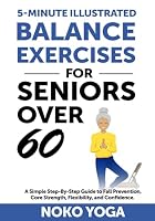 5- Minute Illustrated Balance Exercises for Seniors Over 60: A Simple Step-By-step Guide to Fall Prevention, Core Strength, Flexibility and Confidence B0D3BVGNSL Book Cover