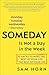 Someday Is Not a Day in the Week: 10 Hacks to Make the Rest of Your Life the Best of Your Life