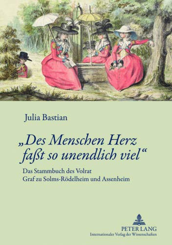 «Des Menschen Herz Faßt So Unendlich Viel»: Das Stammbuch Des Volrat Graf Zu Solms-Roedelheim