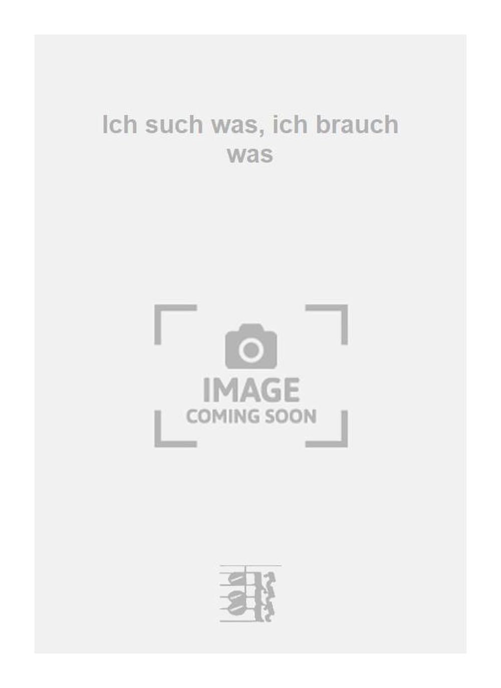 Ich such was, ich brauch was. Vocal And Piano.