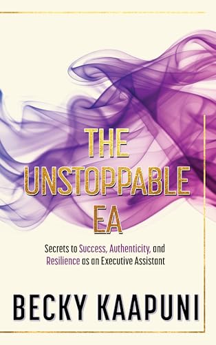 THE UNSTOPPABLE EA: Secrets to Success, Authenticity, and Resilience as an Executive Assistant