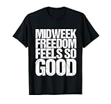 feel the freedom lublin Midweek Freedom Feels So Good Midweek Freedom Feels So Good Shirt Funny Saying Maglietta