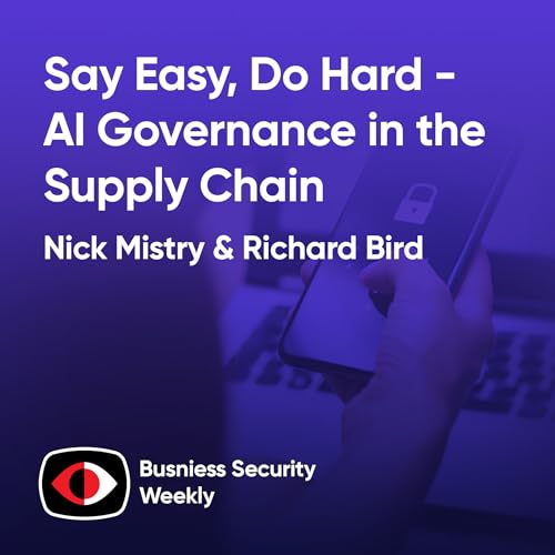 Say Easy, Do Hard - AI Governance in the Supply Chain - Richard Bird, Nick Mistry - BSW #407 Podcast Por  arte de portada