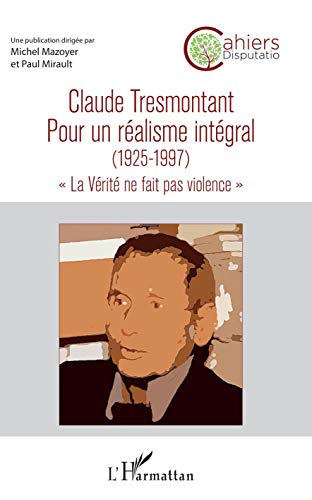 Claude Tresmontant: Pour un réalisme intégral (1925-1997) La Vérité ne fait pas violence