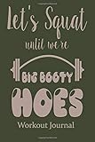  Let\'s Squat Until We\'re Big Booty Hoes Workout Journal: Lined Paper for Diet & Diary Composition
