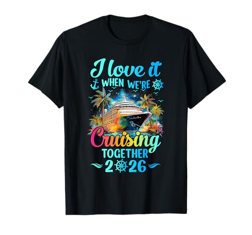 I Love It When We're Cruisin' Together Family Cruise 2026 T-Shirt