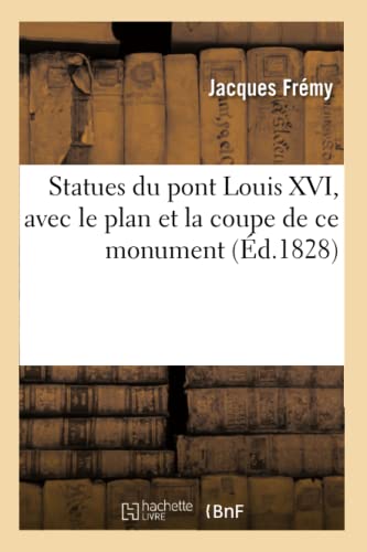Statues du pont Louis XVI, avec le plan et la coupe de ce monument (French Edition)