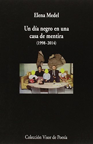 un día negro en una casa de mentira (1998-2014): Poesía reunida: 899 (Visor de Poesía) un día negro en una casa de mentira (1998-2014): Poesía reunida: 899 (Visor de Poesía)