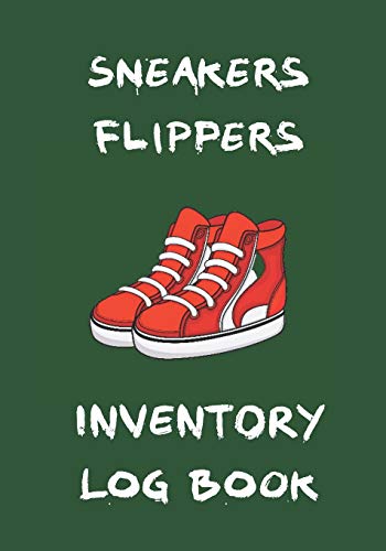 Sneakers Flippers Inventory Log Book: Ultimate Great Gift For Sneakerheads, Amateurs & Beginners Starting Their Sneakers Buying Reselling Business ... Hustle [Green] (Sneakers Flippers Log Book)
