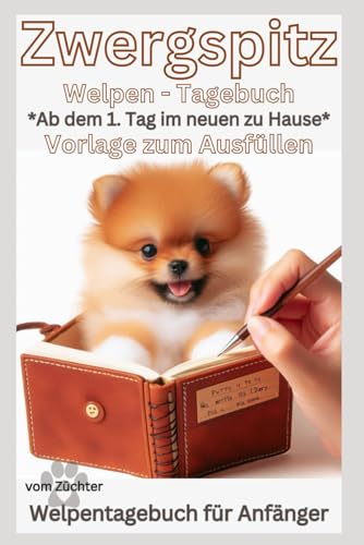 Zwergspitz / Pomeranian Buch - Mein Welpentagebuch: Vorlage mit Bildern zum Ausfüllen, ab dem 1.Tag, über die Entwicklung, Erziehung: Geschichten, ... Erstausstattung,Ausstattung,Geschenk
