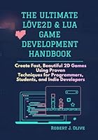 The Ultimate love2D & Lua Game Development Handbook: Create Fast, Beautiful 2D Games Using Proven Techniques for Programmers, Students, and Indie Developers B0G4CBBRF4 Book Cover