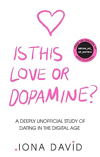 Is This Love or Dopamine?: A deeply unofficial study of dating in the digital age